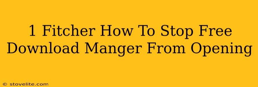 1 Fitcher How To Stop Free Download Manger From Opening