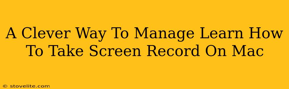 A Clever Way To Manage Learn How To Take Screen Record On Mac