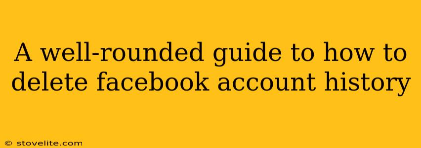 A well-rounded guide to how to delete facebook account history