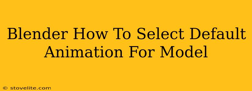 Blender How To Select Default Animation For Model