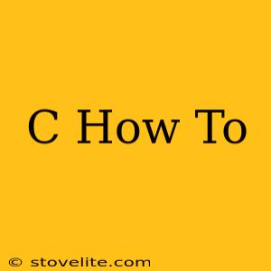 C How To