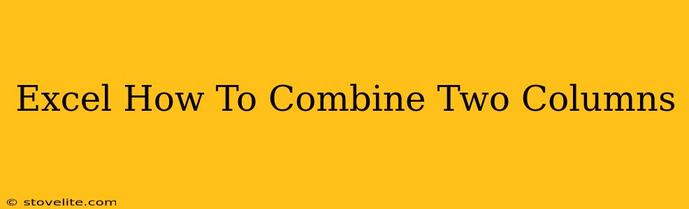 Excel How To Combine Two Columns