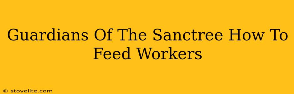 Guardians Of The Sanctree How To Feed Workers