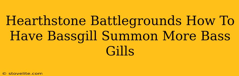 Hearthstone Battlegrounds How To Have Bassgill Summon More Bass Gills