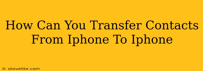 How Can You Transfer Contacts From Iphone To Iphone