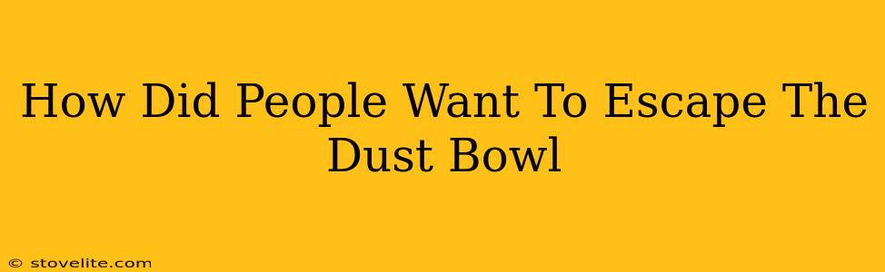 How Did People Want To Escape The Dust Bowl