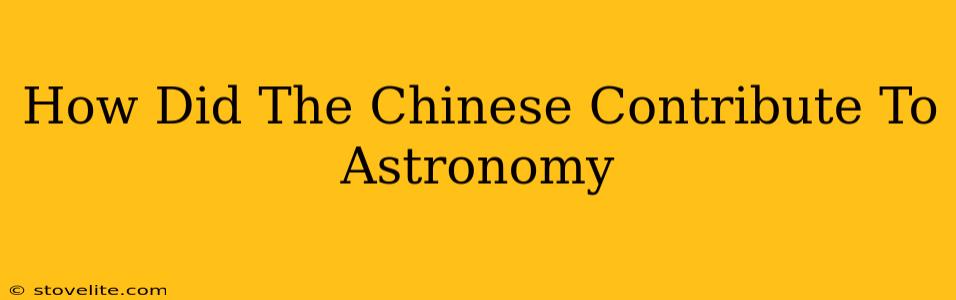 How Did The Chinese Contribute To Astronomy