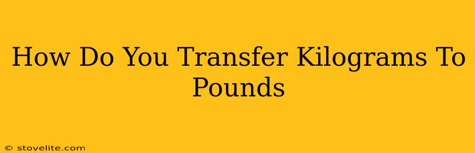 How Do You Transfer Kilograms To Pounds