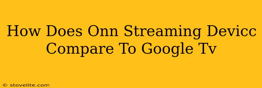 How Does Onn Streaming Devicc Compare To Google Tv