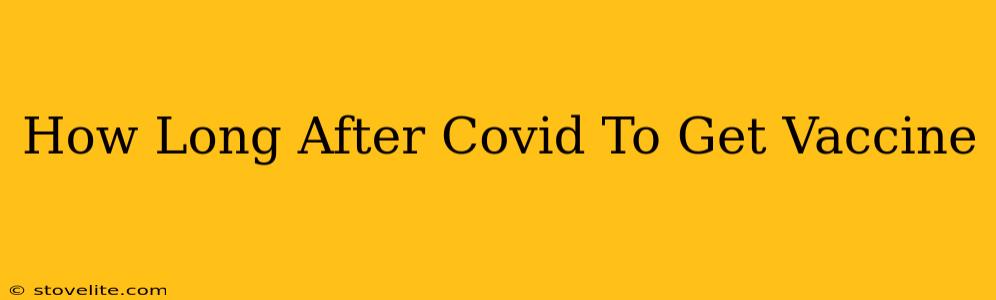 How Long After Covid To Get Vaccine