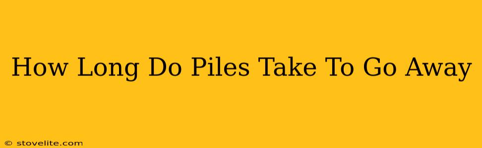 How Long Do Piles Take To Go Away