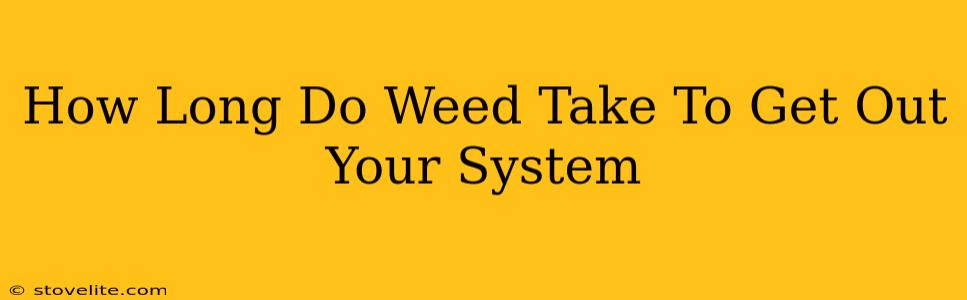 How Long Do Weed Take To Get Out Your System