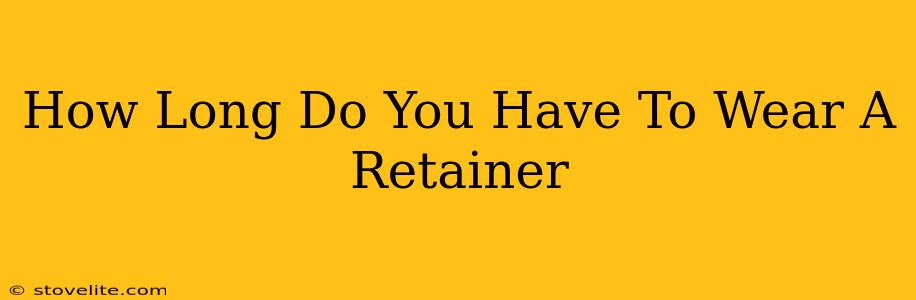 How Long Do You Have To Wear A Retainer