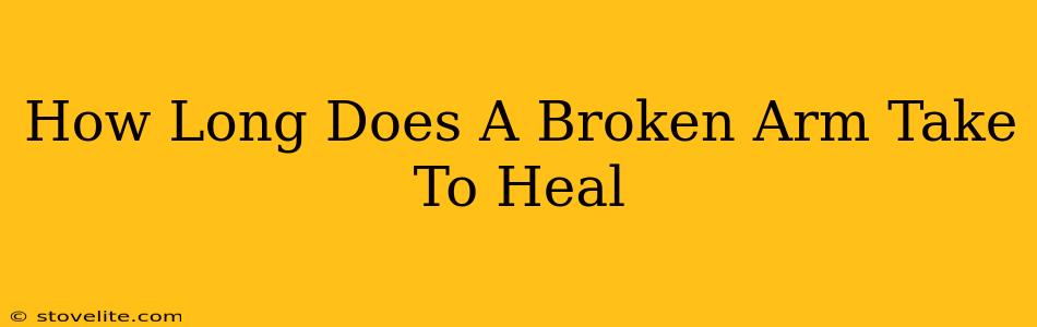 How Long Does A Broken Arm Take To Heal