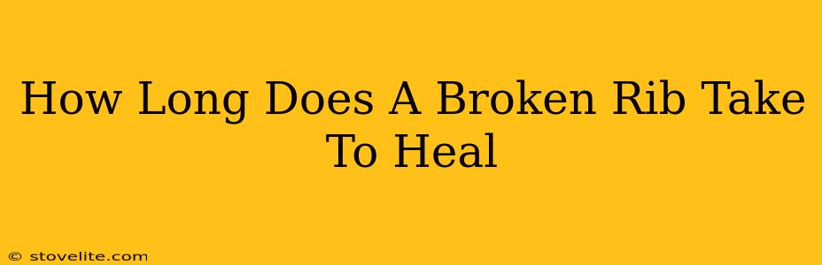 How Long Does A Broken Rib Take To Heal