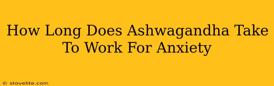 How Long Does Ashwagandha Take To Work For Anxiety