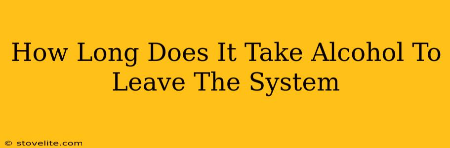 How Long Does It Take Alcohol To Leave The System