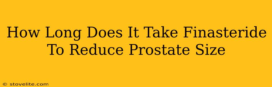 How Long Does It Take Finasteride To Reduce Prostate Size