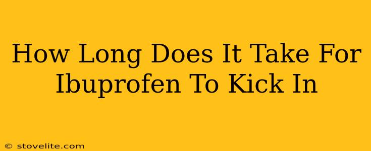 How Long Does It Take For Ibuprofen To Kick In