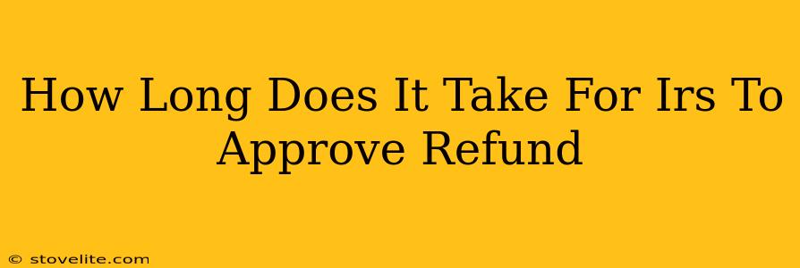 How Long Does It Take For Irs To Approve Refund