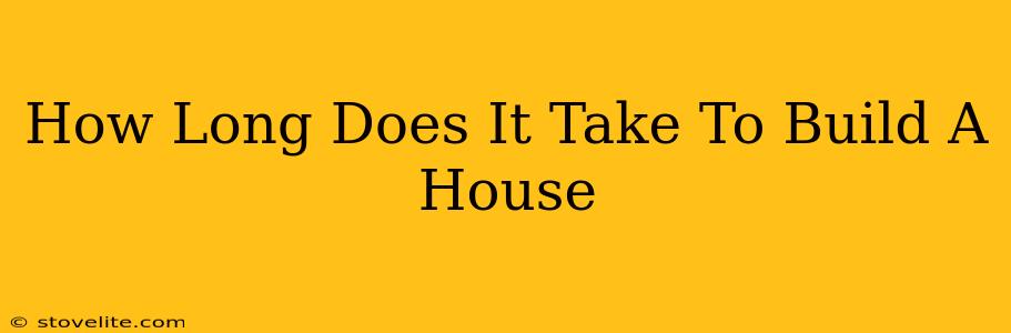 How Long Does It Take To Build A House