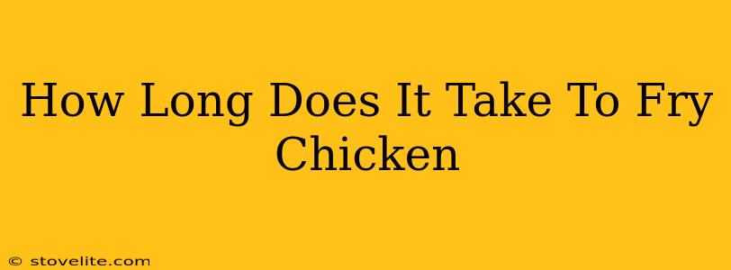 How Long Does It Take To Fry Chicken