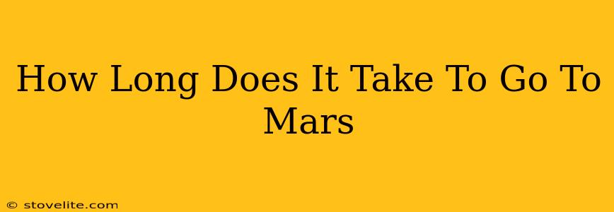 How Long Does It Take To Go To Mars