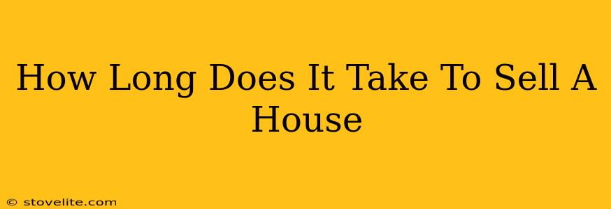 How Long Does It Take To Sell A House