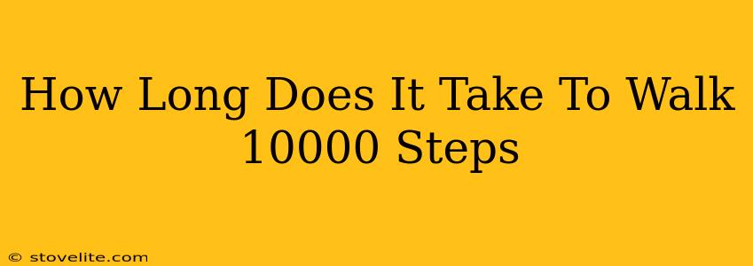 How Long Does It Take To Walk 10000 Steps