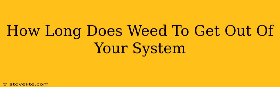 How Long Does Weed To Get Out Of Your System