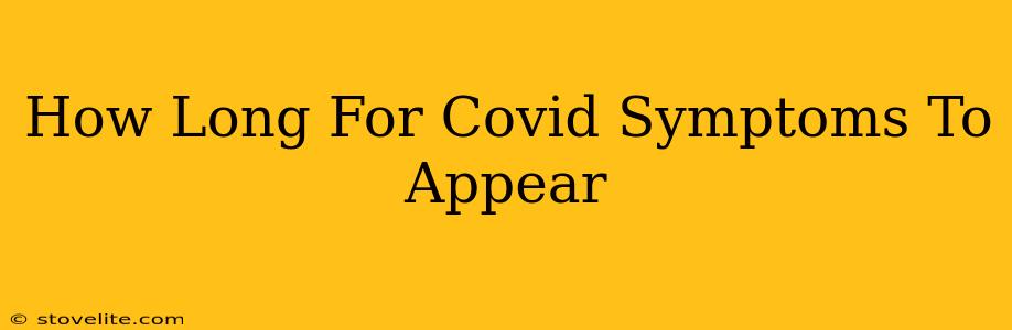 How Long For Covid Symptoms To Appear