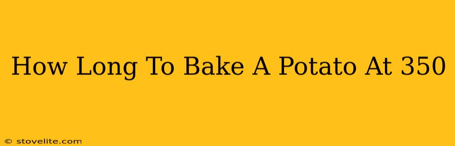 How Long To Bake A Potato At 350