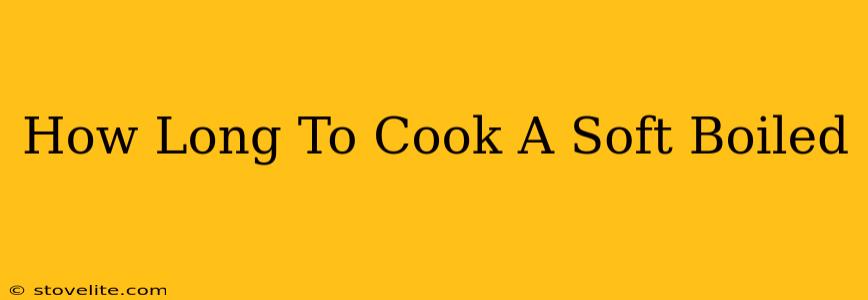 How Long To Cook A Soft Boiled