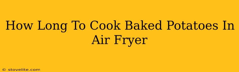 How Long To Cook Baked Potatoes In Air Fryer