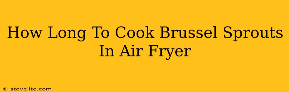 How Long To Cook Brussel Sprouts In Air Fryer