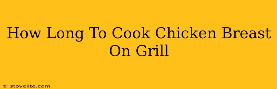 How Long To Cook Chicken Breast On Grill