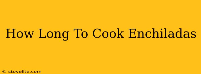 How Long To Cook Enchiladas