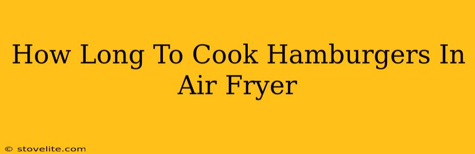 How Long To Cook Hamburgers In Air Fryer