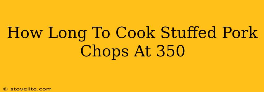 How Long To Cook Stuffed Pork Chops At 350