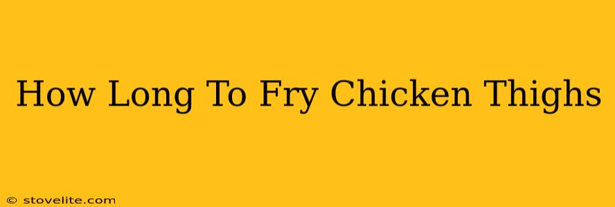 How Long To Fry Chicken Thighs