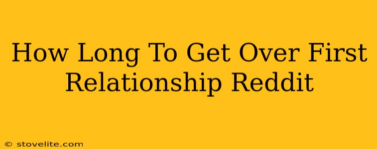 How Long To Get Over First Relationship Reddit