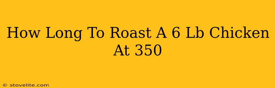 How Long To Roast A 6 Lb Chicken At 350