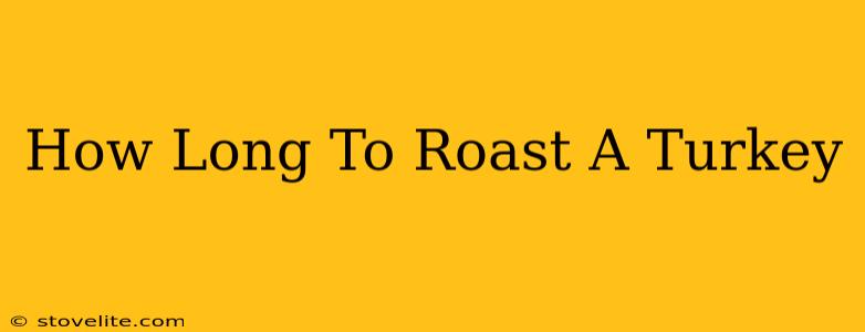 How Long To Roast A Turkey