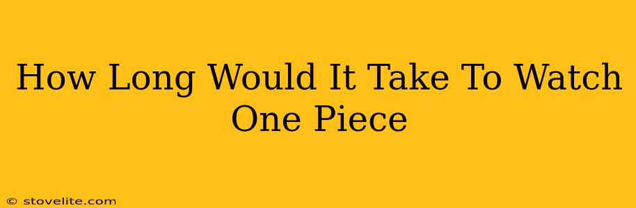 How Long Would It Take To Watch One Piece