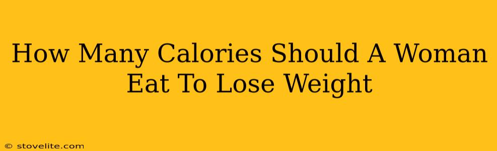 How Many Calories Should A Woman Eat To Lose Weight