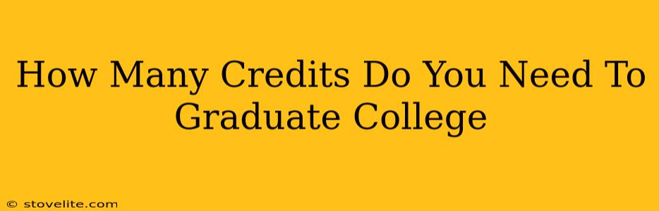 How Many Credits Do You Need To Graduate College