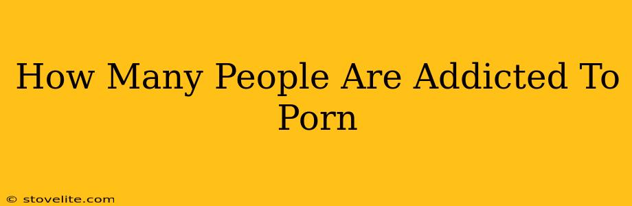 How Many People Are Addicted To Porn