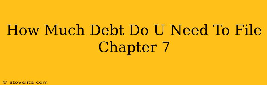 How Much Debt Do U Need To File Chapter 7