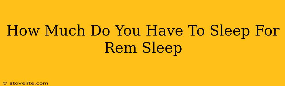 How Much Do You Have To Sleep For Rem Sleep