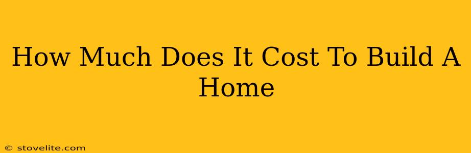 How Much Does It Cost To Build A Home